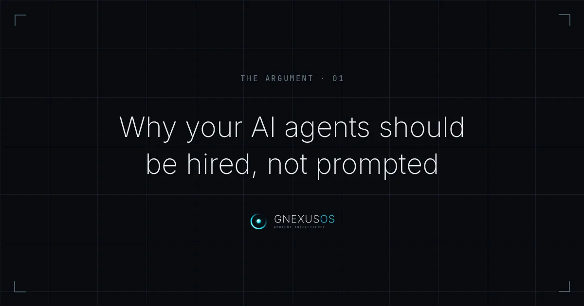 GNexusOS — the argument, part one: why your AI agents should be hired, not prompted